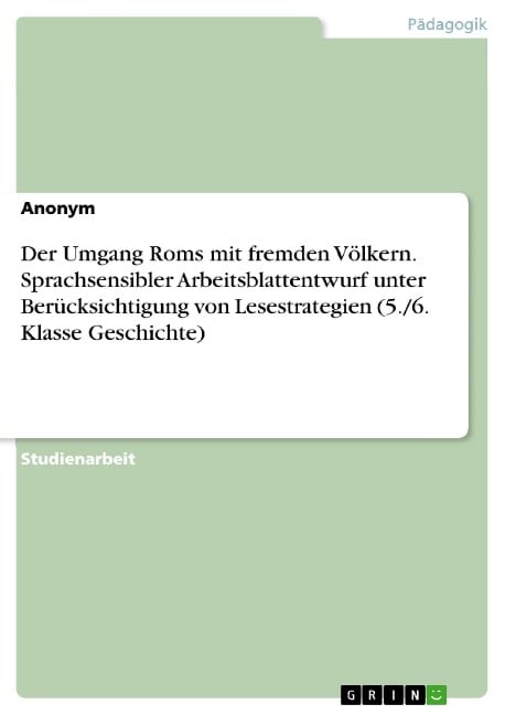 Der Umgang Roms mit fremden Völkern. Sprachsensibler Arbeitsblattentwurf unter Berücksichtigung von Lesestrategien (5./6. Klasse Geschichte) - 
