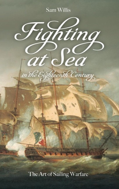 Fighting at Sea in the Eighteenth Century - Sam Willis