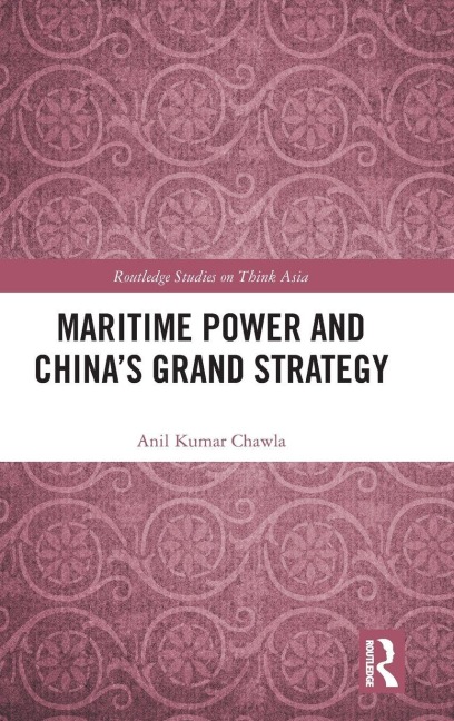 Maritime Power and China's Grand Strategy - Anil Kumar Chawla