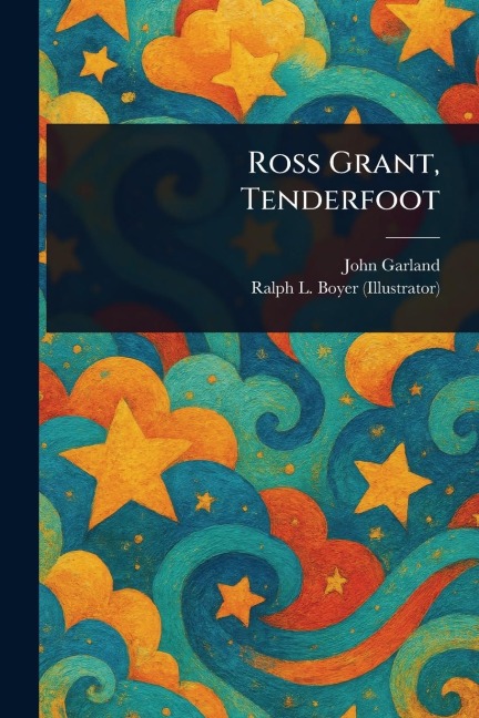 Ross Grant, Tenderfoot - John Garland, Ralph L (Ralph Ludwig) Boyer