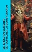 Cover-Bild zum Titel 'Die größten Klassiker der deutschen Literatur: Dramen' von 'Friedrich Schiller, Franz Grillparzer, Ödön Von Horváth, Arthur Schnitzler, Johann Wolfgang von Goethe'