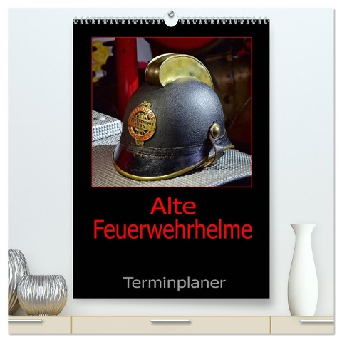 Alte Feuerwehrhelme - Terminplaner (hochwertiger Premium Wandkalender 2024 DIN A2 hoch), Kunstdruck in Hochglanz - Ingo Laue