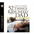 52 Things Kids Need from a Dad Lib/E: What Fathers Can Do to Make a Lifelong Difference - Jay Payleitner