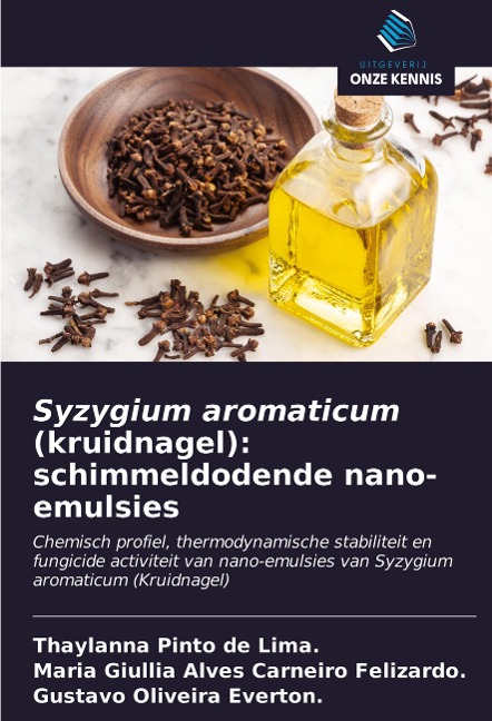 Syzygium aromaticum (kruidnagel): schimmeldodende nano-emulsies - Thaylanna Pinto de Lima., Maria Giullia Alves Carneiro Felizardo., Gustavo Oliveira Everton.