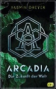 Arcadia - Die Zukunft der Welt - Yasmin Dreyer