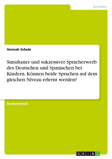 Simultaner und sukzessiver Spracherwerb des Deutschen und Spanischen bei Kindern. Können beide Sprachen auf dem gleichen Niveau erlernt werden? - Hannah Schulz