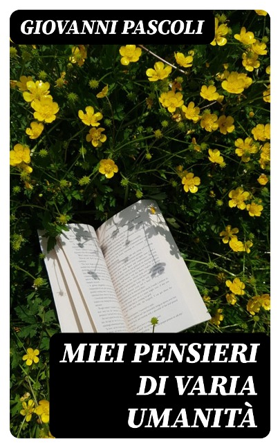 Miei Pensieri di varia Umanità - Giovanni Pascoli