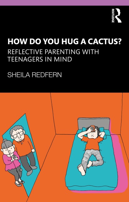 How Do You Hug a Cactus? Reflective Parenting with Teenagers in Mind - Sheila Redfern