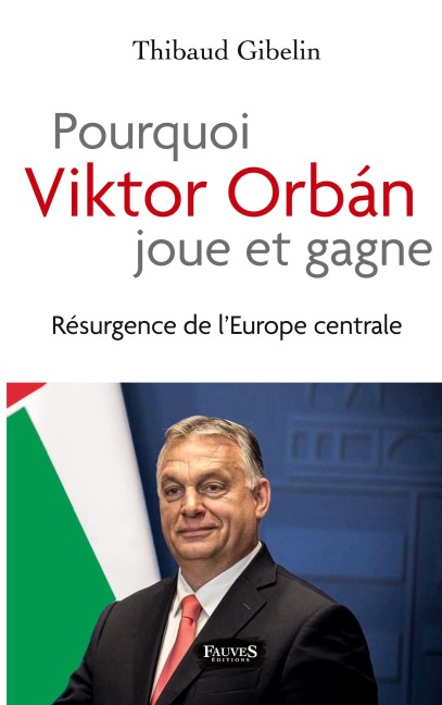 Pourquoi Viktor Orban joue et gagne - Thibaud Gibelin