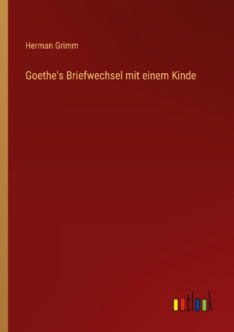 Goethe's Briefwechsel mit einem Kinde - Herman Grimm