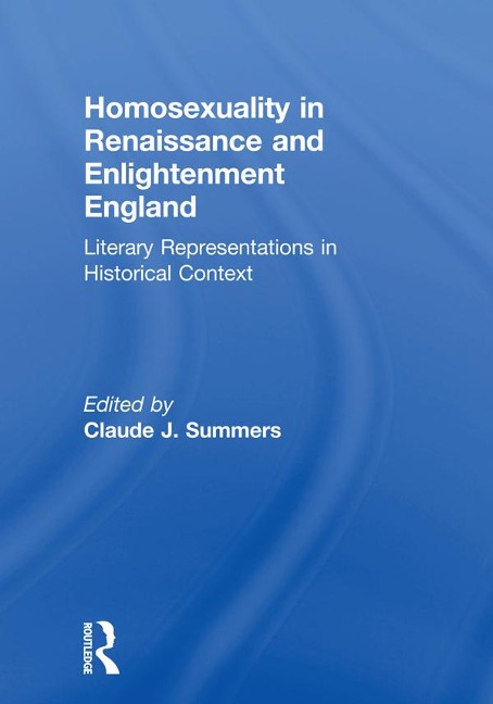 Homosexuality in Renaissance and Enlightenment England - Claude J Summers