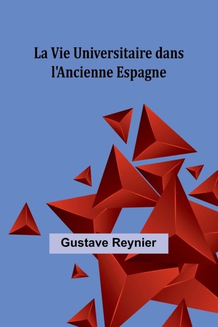 La Vie Universitaire dans l'Ancienne Espagne - Gustave Reynier