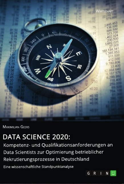 Data Science 2020: Kompetenz- und Qualifikationsanforderungen an Data Scientists zur Optimierung betrieblicher Rekrutierungsprozesse in Deutschland - Maximilian Geers