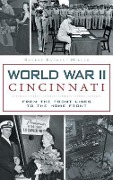 Cover-Bild zum Titel 'World War II Cincinnati: From the Front Lines to the Home Front' von 'Robert Earnest Miller'