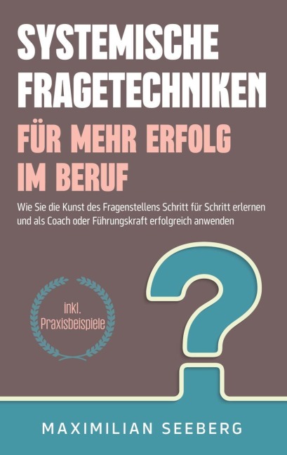 Systemische Fragetechniken für mehr Erfolg im Beruf - Maximilian Seeberg
