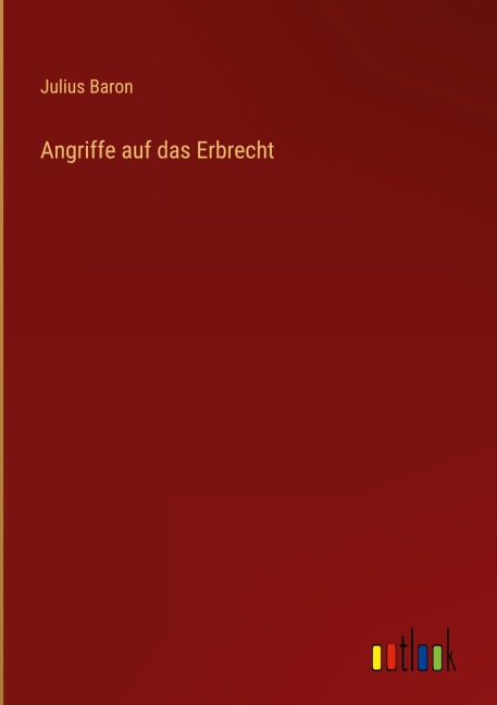 Angriffe auf das Erbrecht - Julius Baron