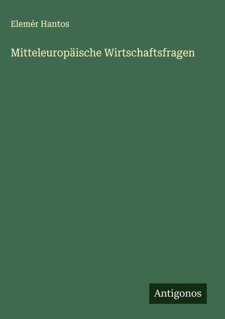 Mitteleuropäische Wirtschaftsfragen - Elemér Hantos