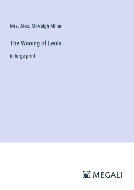 The Wooing of Leola - Alex. McVeigh Miller