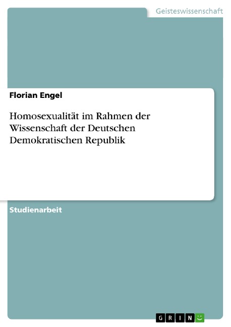 Homosexualität im Rahmen der Wissenschaft der Deutschen Demokratischen Republik - Florian Engel