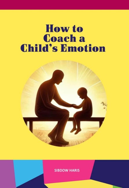 How to Coach a Child's Emotion - Sibdow Haris