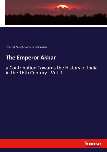The Emperor Akbar - Frederick Augustus, Annette S. Beveridge
