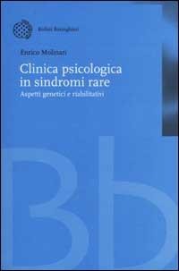 Clinica psicologica in sindromi rare. Aspetti genetici e riabilitativi - Enrico Molinari