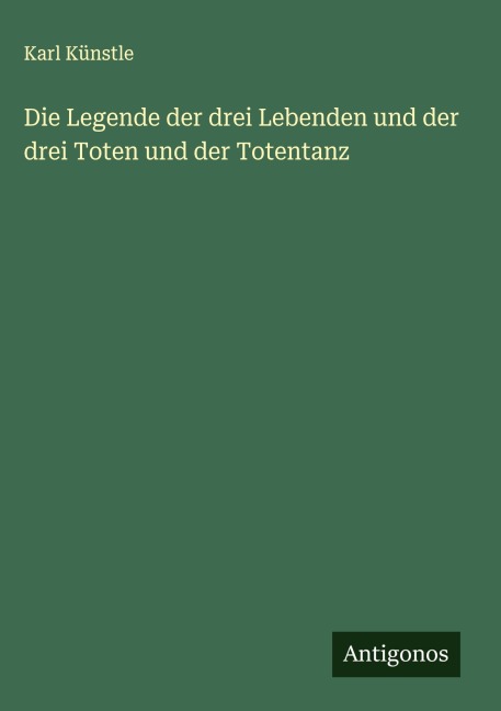 Die Legende der drei Lebenden und der drei Toten und der Totentanz - Karl Künstle
