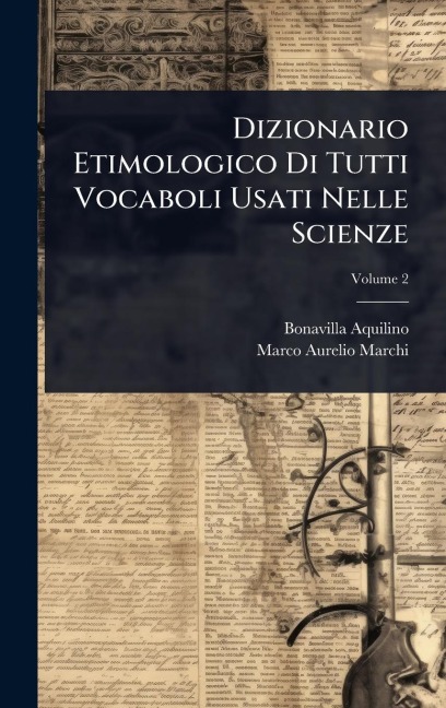 Dizionario Etimologico Di Tutti Vocaboli Usati Nelle Scienze - Bonavilla Aquilino