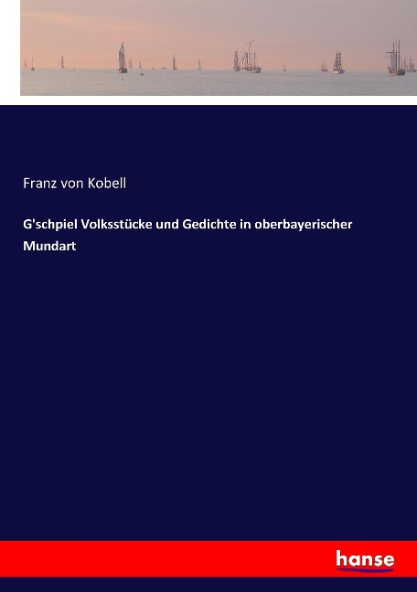 G'schpiel Volksstücke und Gedichte in oberbayerischer Mundart - Franz Von Kobell