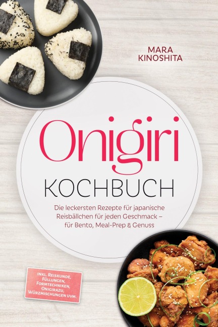 Onigiri Kochbuch: Die leckersten Rezepte für japanische Reisbällchen für jeden Geschmack - für Bento, Meal-Prep & Genuss - inkl. Reiskunde, Füllungen, Formtechniken, Onigirazu, Würzmischungen uvm. - Mara Kinoshita