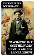 Gespräche mit Goethe in den letzten Jahren seines Lebens - Johann Peter Eckermann