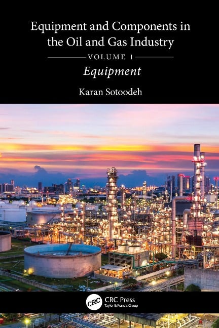 Equipment and Components in the Oil and Gas Industry Volume 1 - Karan Sotoodeh