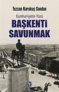 Cover-Bild zum Titel 'Cumhuriyetin Yüzü Baskenti Savunmak' von 'Tezcan Karakus Candan'