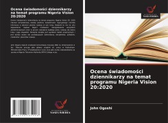Cover-Bild zum Titel 'Ocena ¿wiadomo¿ci dziennikarzy na temat programu Nigeria Vision 20:2020' von 'John Ogoshi'