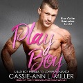 Play Boy: A Bad Boy Friends-To-Lovers Romance - Cassie-Ann L. Miller