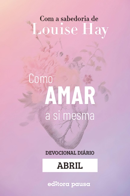 Ensinamentos de Louise Hay para Abril - Louise Hay