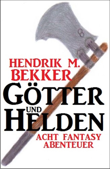 Götter und Helden: Acht Fantasy Abenteuer - Hendrik M. Bekker