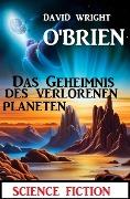 Das Geheimnis des verlorenen Planeten: Science Fiction - David Wright O'Brien