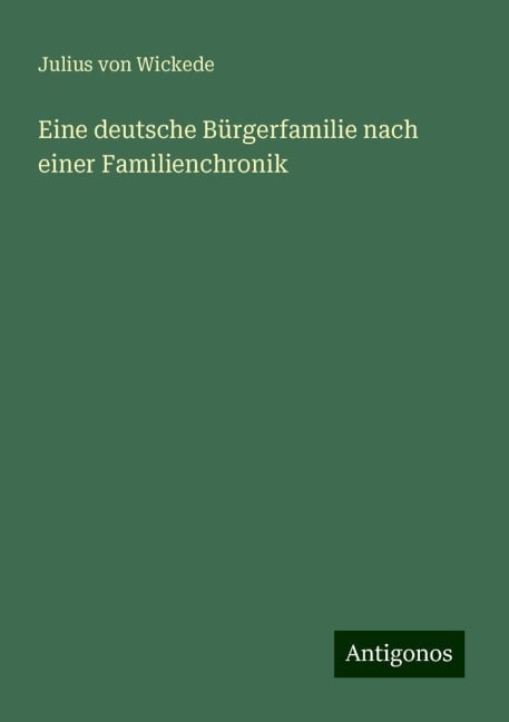 Eine deutsche Bürgerfamilie nach einer Familienchronik - Julius Von Wickede