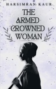 Cover-Bild zum Titel 'The Armed Crowned Woman' von 'Harsimran Kaur'
