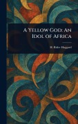 Cover-Bild zum Titel 'A Yellow God' von 'H Rider (Henry Rider) Haggard'