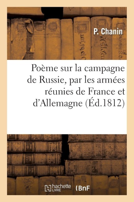 Poëme sur la campagne de Russie, par les armées réunies de France et d'Allemagne - P. Chanin