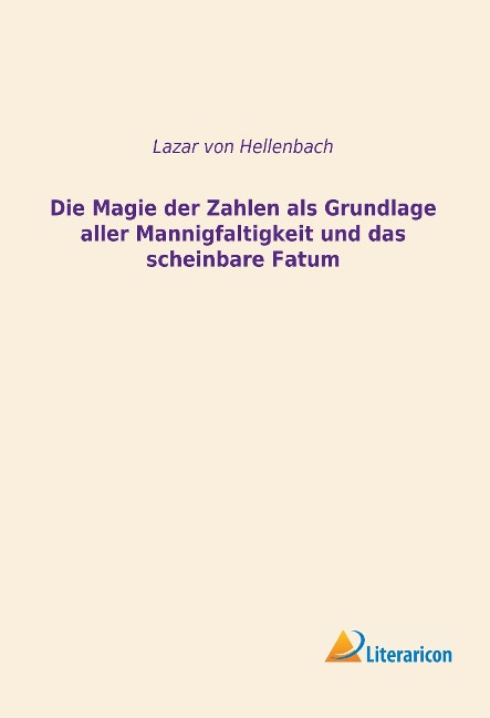 Die Magie der Zahlen als Grundlage aller Mannigfaltigkeit und das scheinbare Fatum - Lazar Von Hellenbach