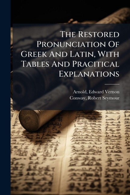 The Restored Pronunciation Of Greek And Latin, With Tables And Pracitical Explanations - 