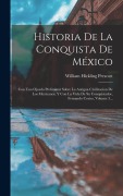 Cover-Bild zum Titel 'Historia De La Conquista De México: Con Una Ojeada Preliminar Sobre La Antigua Civilizacion De Los Mexicanos, Y Con La Vida De Su Conquistador, Fernan' von 'William Hickling Prescott'