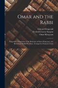 Cover-Bild zum Titel 'Omar and the Rabbi: Fitzgerald's Translation of the Rubaiyat of Omar Khayyam, and Browning's Rabbi Ben Ezra, Arranged in Dramatic Form' von 'Frederick Leroy Sargent, Edward Fitzgerald, Omar Khayyam'