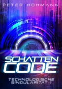 Cover-Bild zum Titel 'Schattencode (Technologische Singularität 1)' von 'Peter Hohmann'