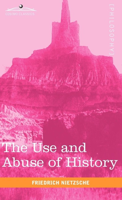 The Use and Abuse of History - Friedrich Wilhelm Nietzsche