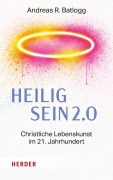 Cover-Bild zum Titel 'Heilig sein 2.0' von 'Andreas R. Batlogg'