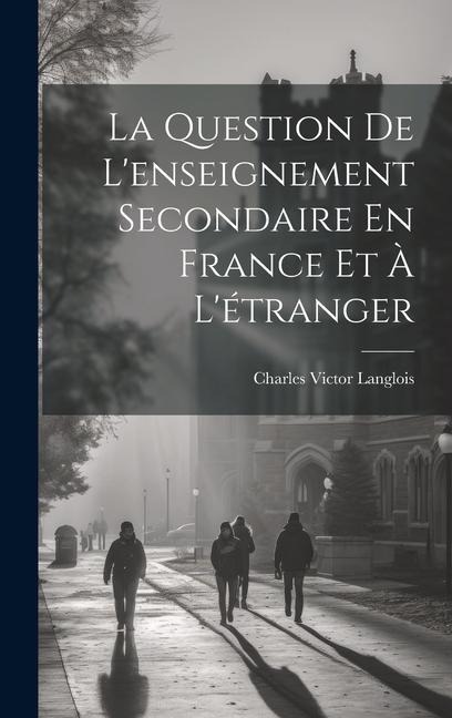 La Question De L'enseignement Secondaire En France Et À L'étranger - Charles Victor Langlois